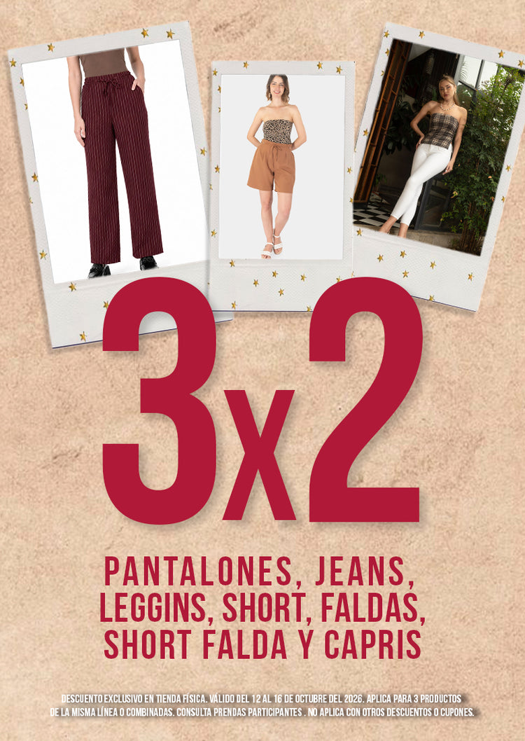 3x2 en pantalones, jeans, leggins, short, faldas, short falda y capris. Exclusivo en tienda física, del 12 al 18 de octubre de 2026.